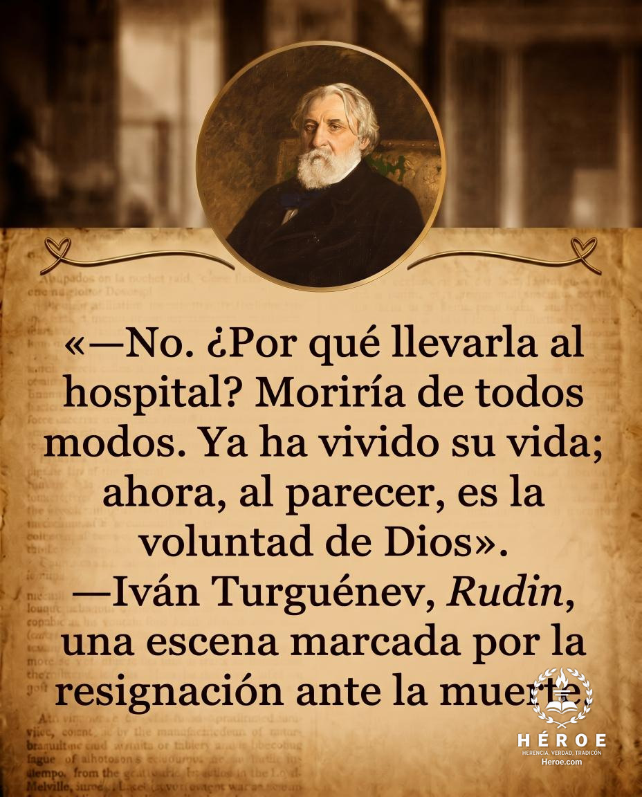 «—No. ¿Por qué llevarla al hospital? Moriría de todos modos. Ya ha vivido su vida; ahora, al parecer, es la voluntad de Dios».
—Iván Turguénev, Rudin, una escena marcada por la resignación ante la muerte.