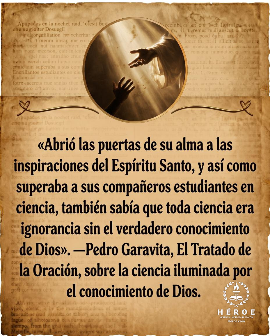 «Abrió las puertas de su alma a las inspiraciones del Espíritu Santo, y así como superaba a sus compañeros estudiantes en ciencia, también sabía que toda ciencia era ignorancia sin el verdadero conocimiento de Dios».
—Pedro Garavita, El Tratado de la Orac