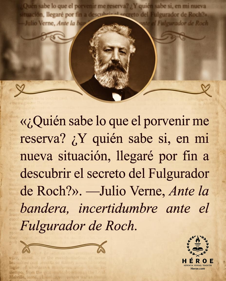 «¿Quién sabe lo que el porvenir me reserva? ¿Y quién sabe si, en mi nueva situación, llegaré por fin a descubrir el secreto del Fulgurador de Roch?».
—Julio Verne, Ante la bandera, incertidumbre ante el Fulgurador de Roch.