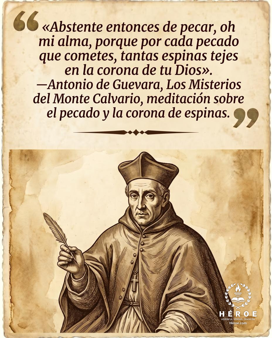 «Abstente entonces de pecar, oh mi alma, porque por cada pecado que cometes, tantas espinas tejes en la corona de tu Dios».
—Antonio de Guevara, Los Misterios del Monte Calvario, meditación sobre el pecado y la corona de espinas.