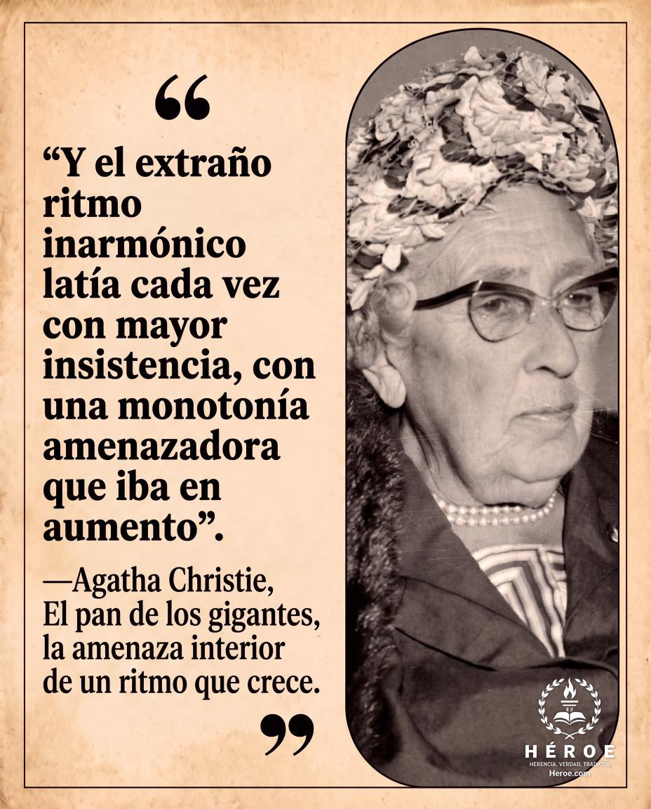 «Y el extraño ritmo inarmónico latía cada vez con mayor insistencia, con una monotonía amenazadora que iba en aumento».
—Agatha Christie, El pan de los gigantes, la amenaza interior de un ritmo que crece.