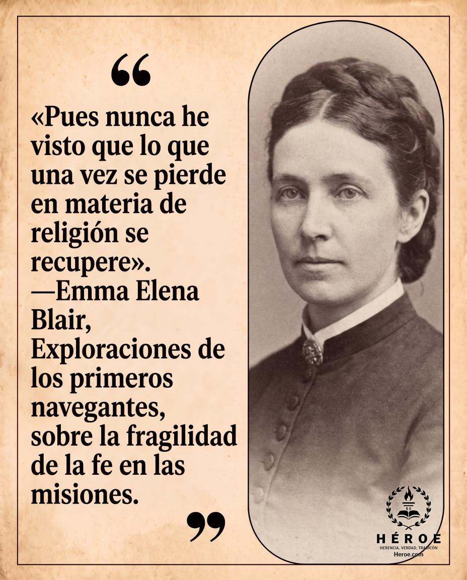 «Pues nunca he visto que lo que una vez se pierde en materia de religión se recupere».
—Emma Elena Blair, Exploraciones de los primeros navegantes, sobre la fragilidad de la fe en las misiones.