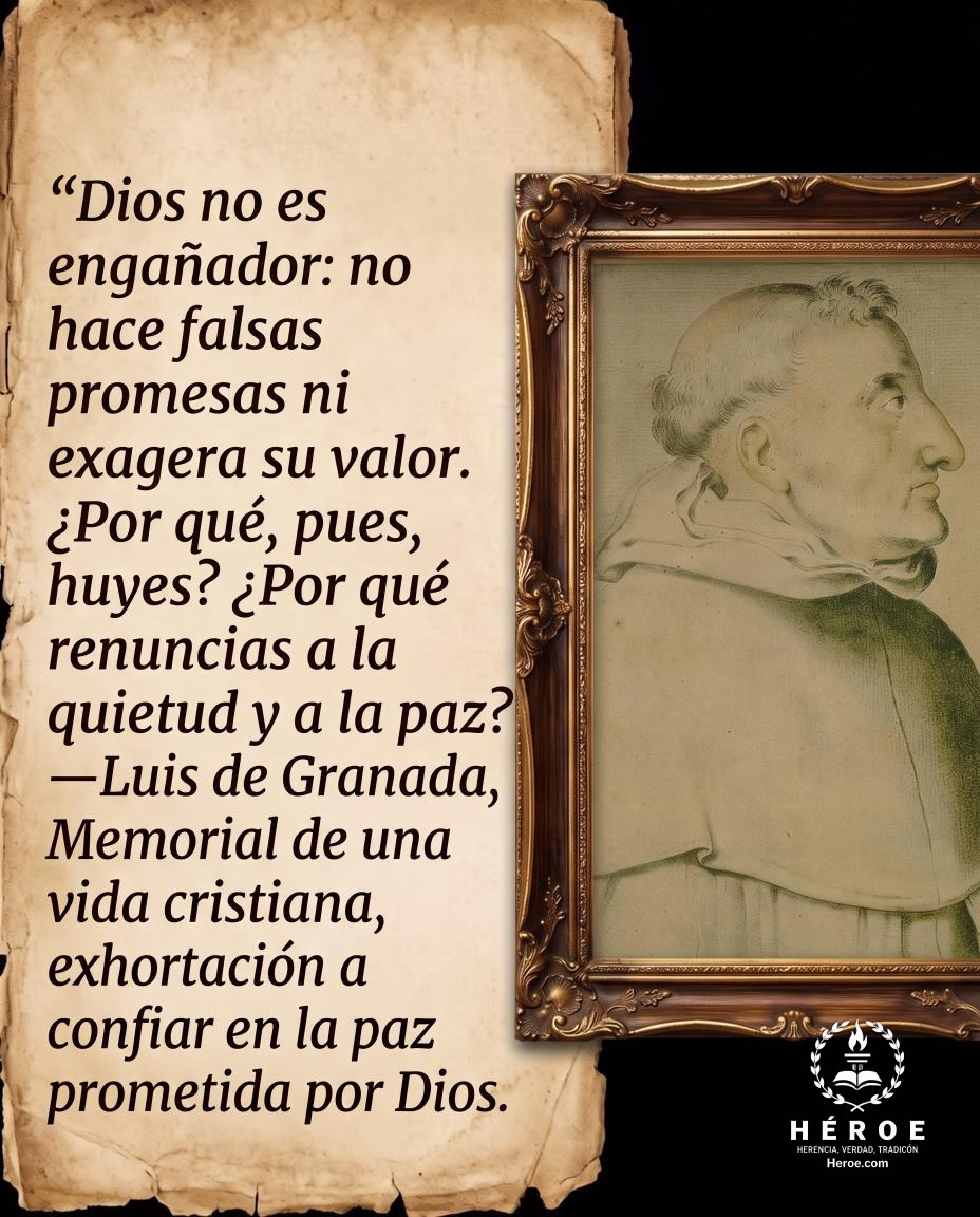 «Dios no es engañador: no hace falsas promesas ni exagera su valor. ¿Por qué, pues, huyes? ¿Por qué renuncias a la quietud y a la paz?».
—Luis de Granada, Memorial de una vida cristiana, exhortación a confiar en la paz prometida por Dios.