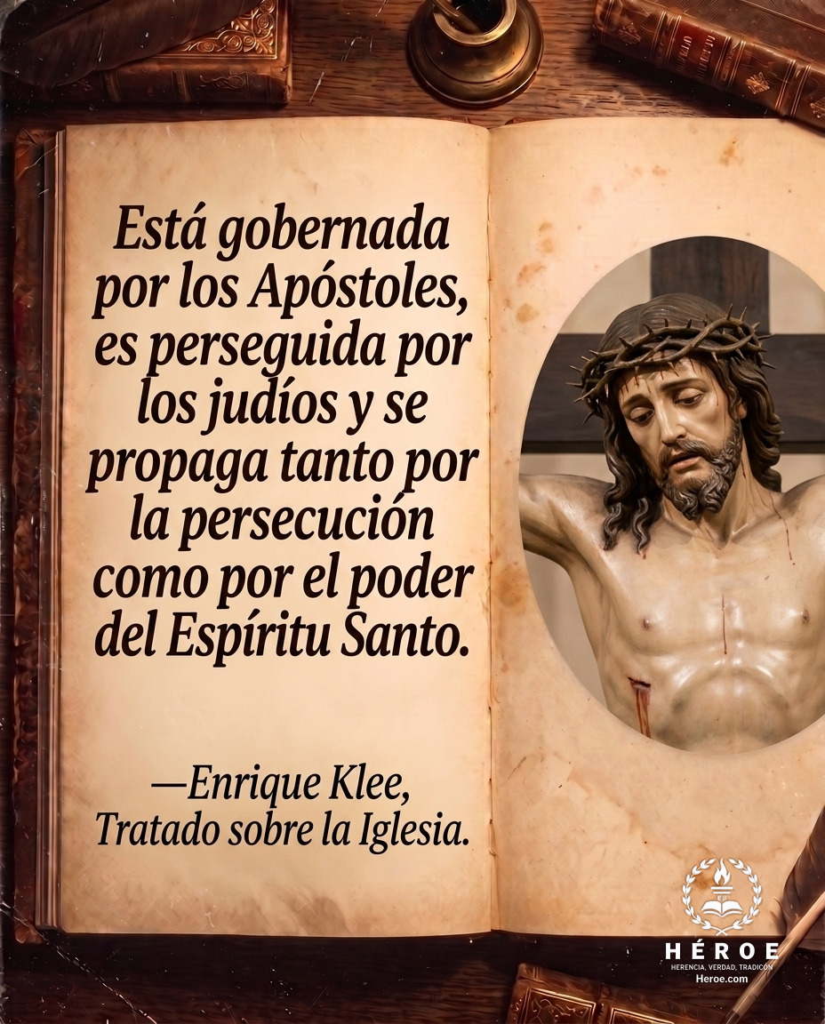 «Está gobernada por los Apóstoles, es perseguida por los judíos y se propaga tanto por la persecución como por el poder del Espíritu Santo».
—Enrique Klee, Tratado sobre la Iglesia.