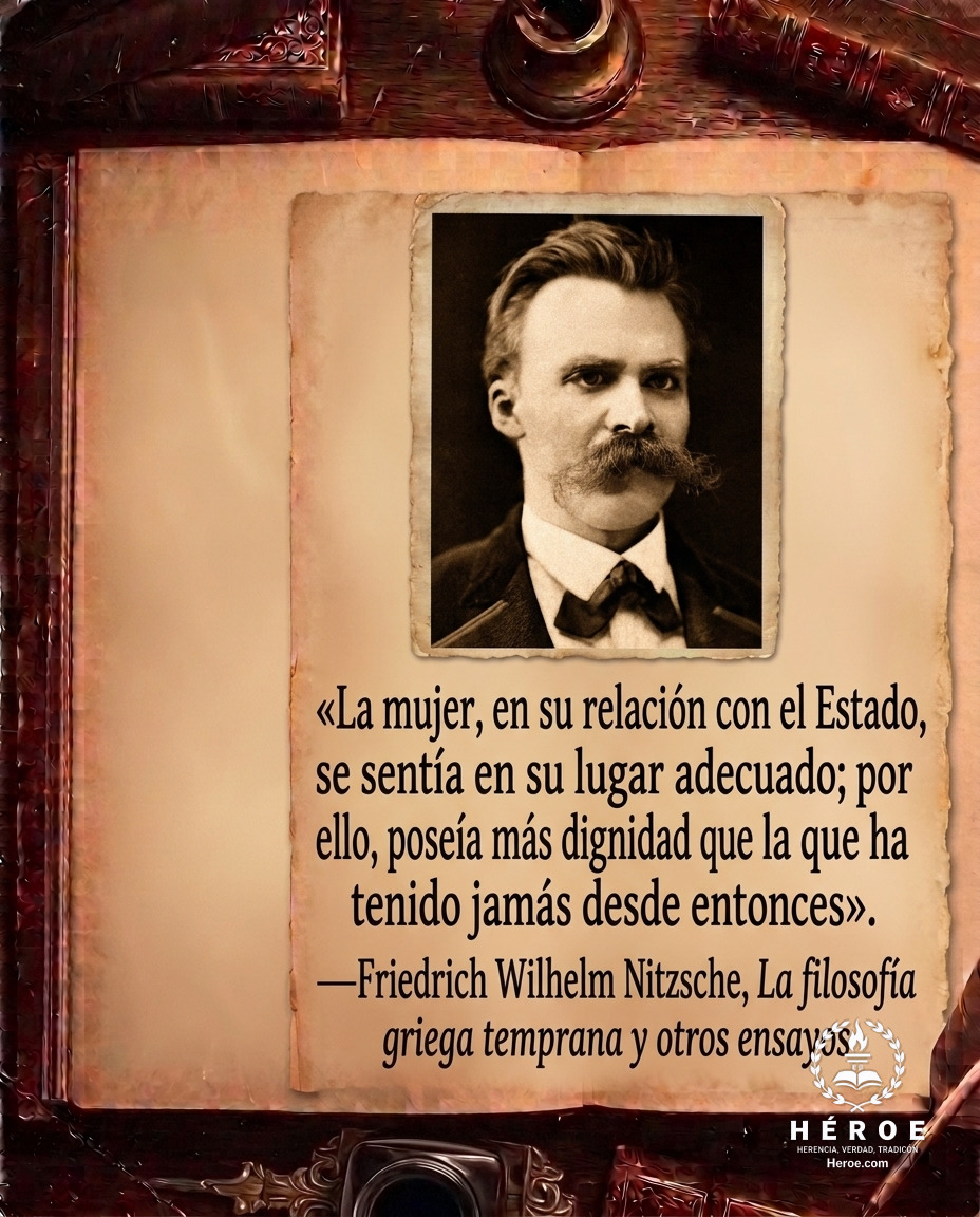«La mujer, en su relación con el Estado, se sentía en su lugar adecuado; por ello, poseía más dignidad que la que ha tenido jamás desde entonces».
—Friedrich Wilhelm Nietzsche, La filosofía griega temprana y otros ensayos.