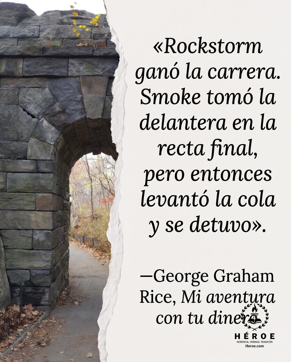 «Rockstorm ganó la carrera. Smoke tomó la delantera en la recta final, pero entonces levantó la cola y se detuvo».
—George Graham Rice, Mi aventura con tu dinero.