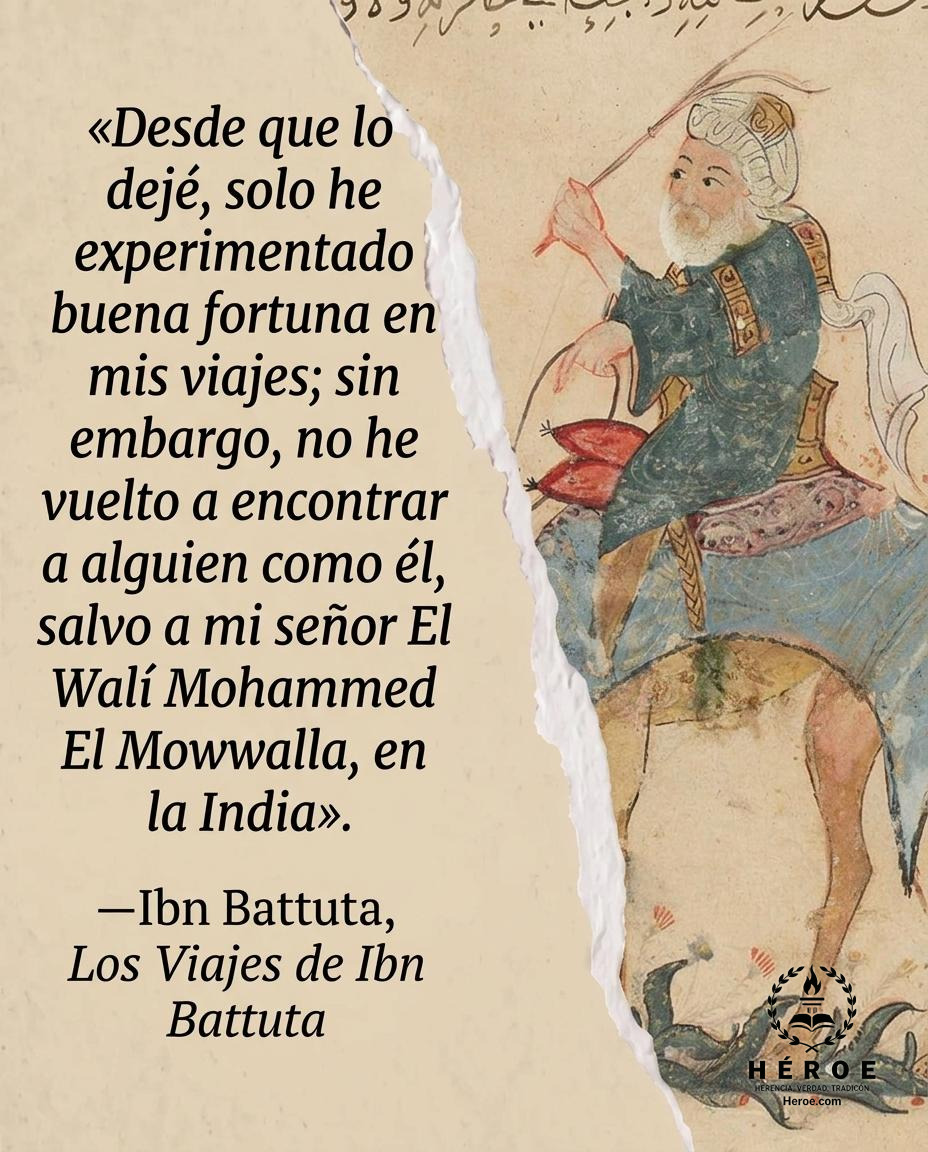 «Desde que lo dejé, solo he experimentado buena fortuna en mis viajes; sin embargo, no he vuelto a encontrar a alguien como él, salvo a mi señor El Walí Mohammed El Mowwalla, en la India».
—Ibn Battuta, Los Viajes de Ibn Battuta.