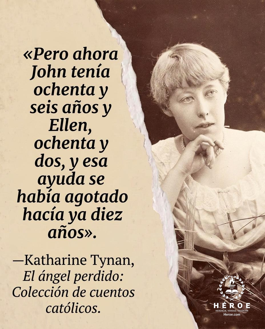 «Pero ahora John tenía ochenta y seis años y Ellen, ochenta y dos, y esa ayuda se había agotado hacía ya diez años».
—Katharine Tynan, El ángel perdido: Colección de cuentos católicos.