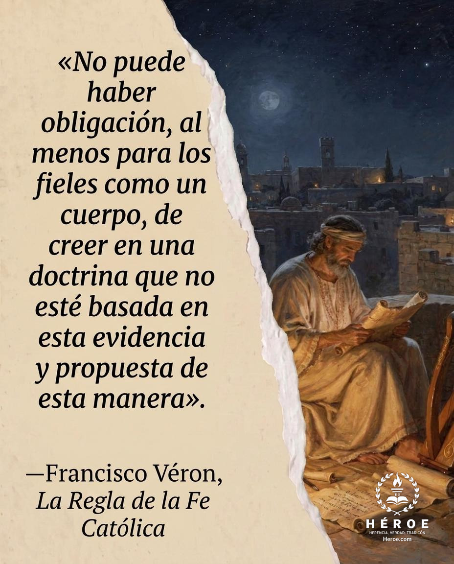 «No puede haber obligación, al menos para los fieles como un cuerpo, de creer en una doctrina que no esté basada en esta evidencia y propuesta de esta manera».
—Francisco Véron, La Regla de la Fe Católica.