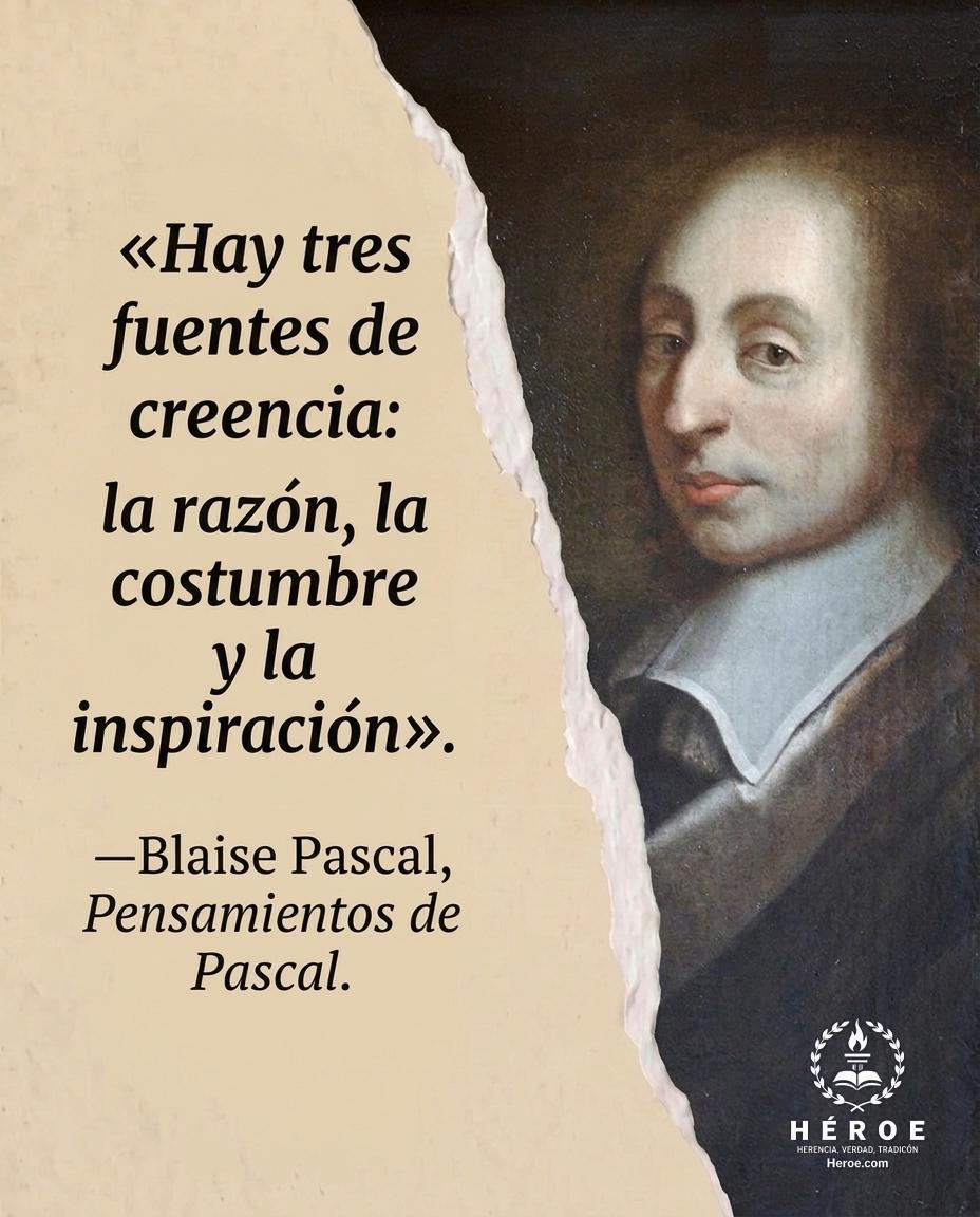 «Hay tres fuentes de creencia: la razón, la costumbre y la inspiración».
—Blaise Pascal, Pensamientos de Pascal.