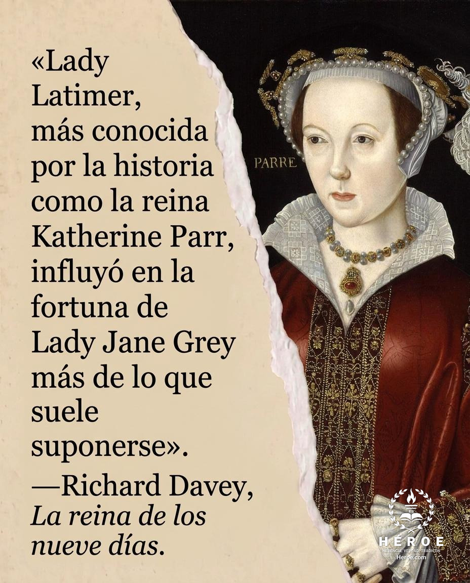 «Lady Latimer, más conocida por la historia como la reina Katherine Parr, influyó en la fortuna de Lady Jane Grey más de lo que suele suponerse».
—Richard Davey, La reina de los nueve días.