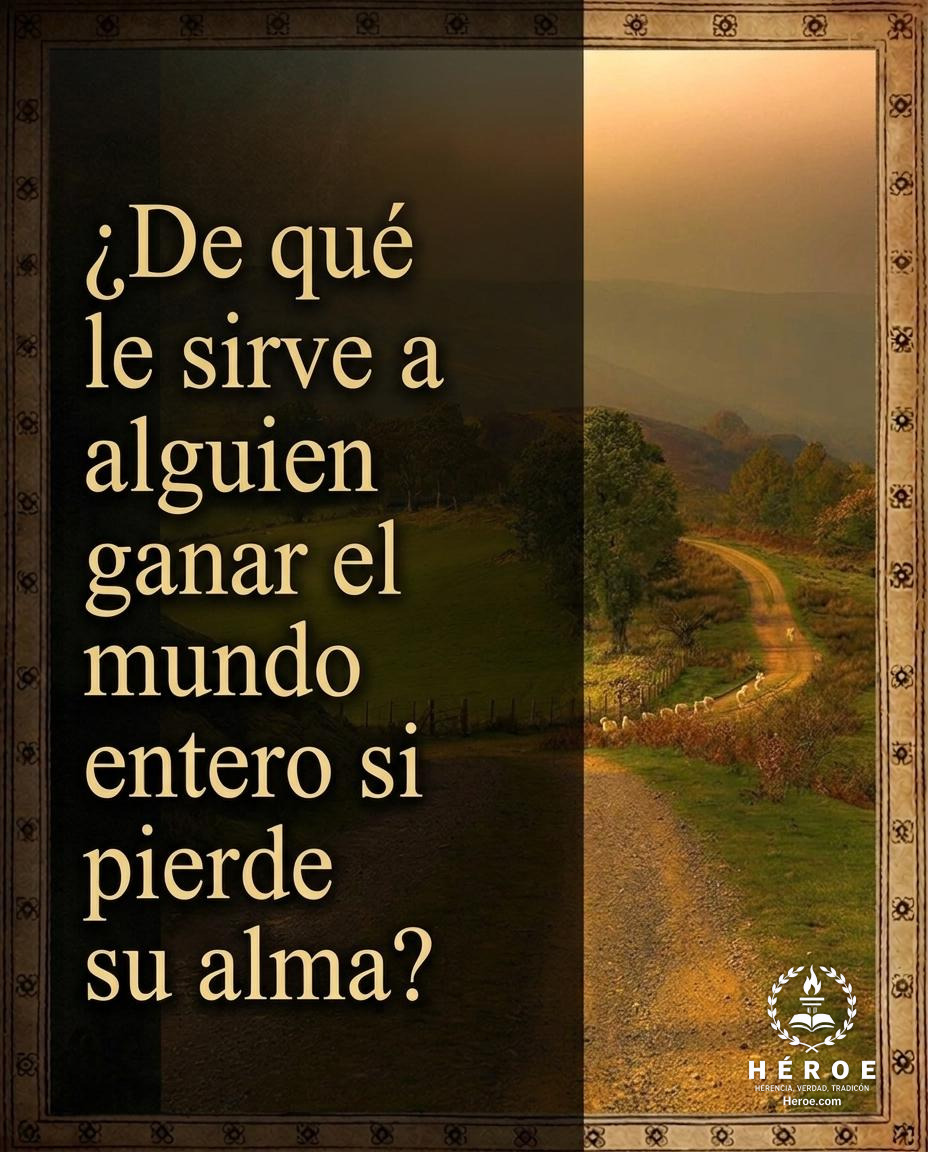 ¿De qué le sirve a alguien ganar el mundo entero si pierde su alma?