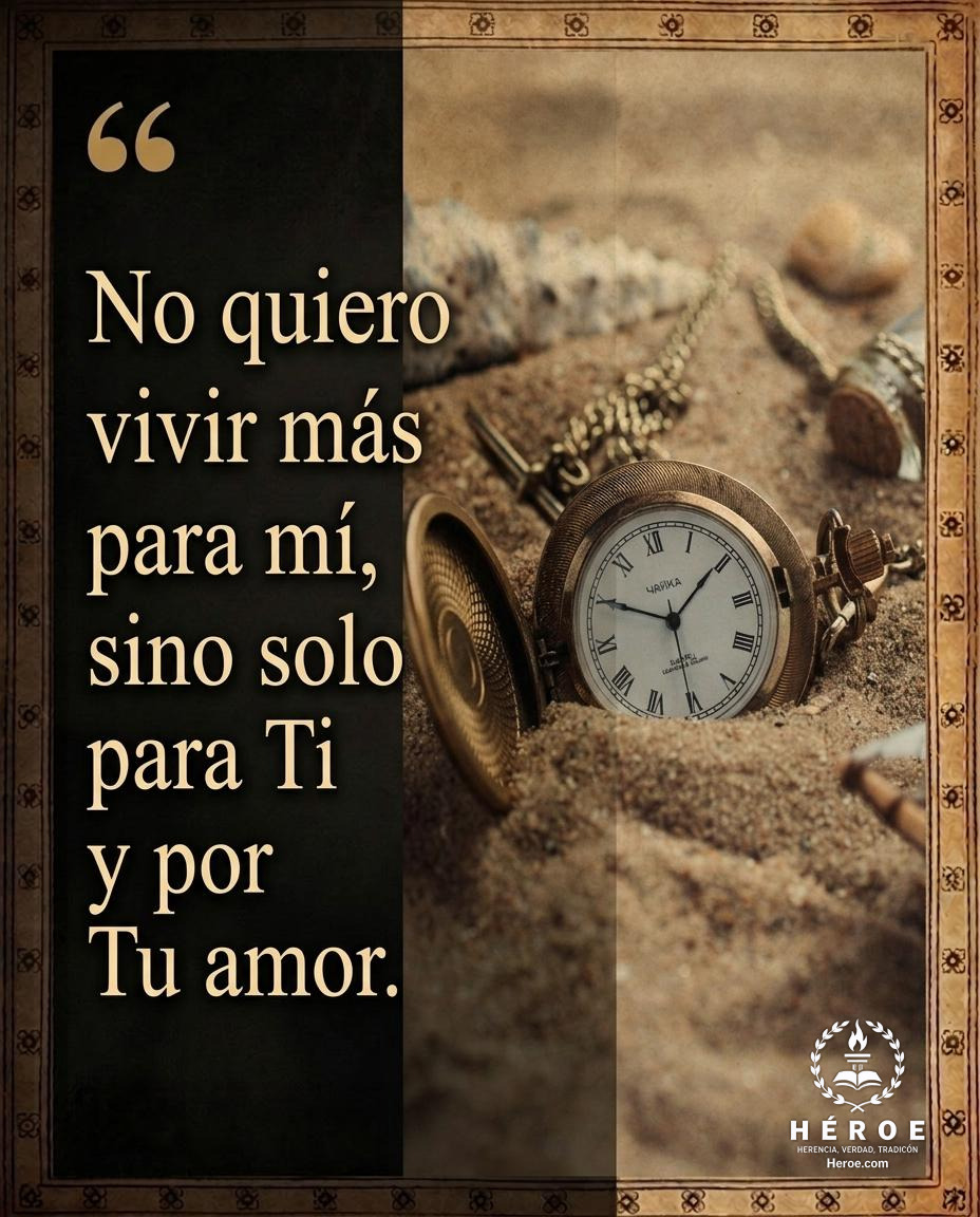 No quiero vivir más para mí, sino solo para Ti y por Tu amor.